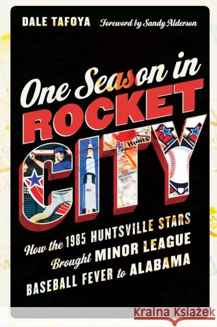 One Season in Rocket City: How the 1985 Huntsville Stars Brought Minor League Baseball Fever to Alabama