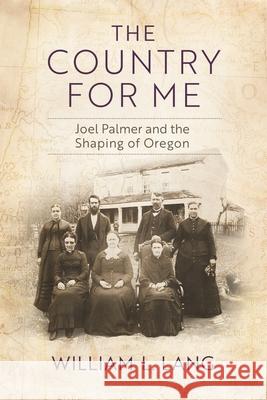 The Country for Me: Joel Palmer and the Shaping of Oregon