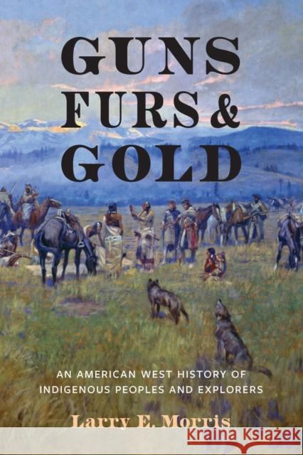 Guns, Furs, and Gold: An American West History of Indigenous Peoples and Explorers