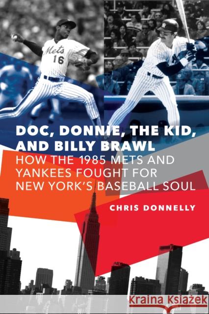 Doc, Donnie, the Kid, and Billy Brawl: How the 1985 Mets and Yankees Fought for New York's Baseball Soul