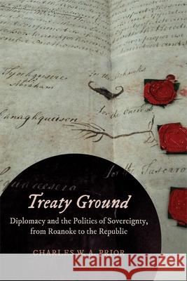 Treaty Ground: Diplomacy and the Politics of Sovereignty, from Roanoke to the Republic