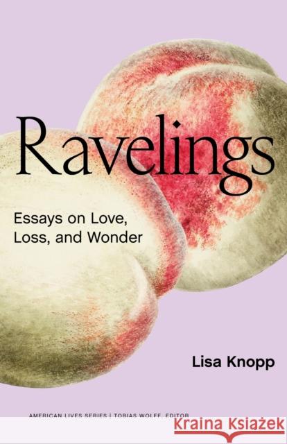 Ravelings: Essays on Love, Loss, and Wonder