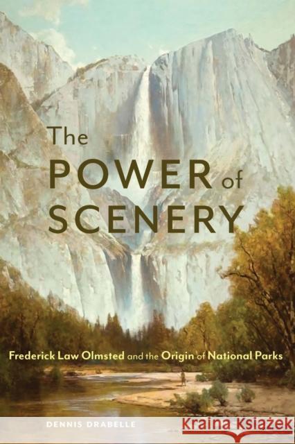 The Power of Scenery: Frederick Law Olmsted and the Origin of National Parks
