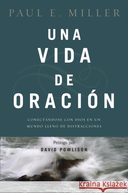 Una Vida de Oración: Conectándose Con Dios En Un Mundo Lleno de Distracciones