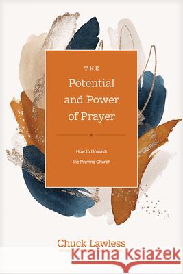 The Potential and Power of Prayer: How to Unleash the Praying Church