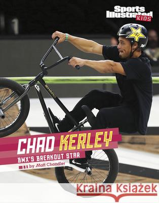 Chad Kerley: Bmx's Breakout Star