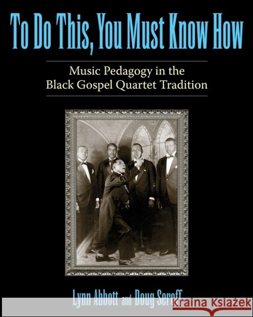 To Do This, You Must Know How: Music Pedagogy in the Black Gospel Quartet Tradition