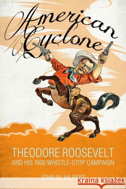 American Cyclone: Theodore Roosevelt and His 1900 Whistle-Stop Campaign