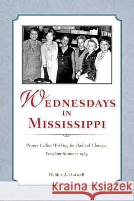 Wednesdays in Mississippi: Proper Ladies Working for Radical Change, Freedom Summer 1964