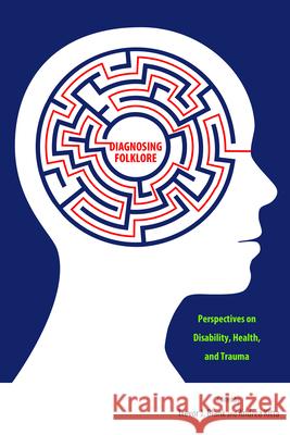 Diagnosing Folklore: Perspectives on Disability, Health, and Trauma