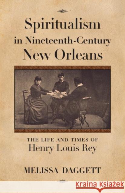 Spiritualism in Nineteenth-Century New Orleans: The Life and Times of Henry Louis Rey