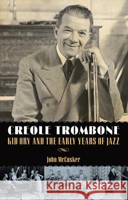 Creole Trombone: Kid Ory and the Early Years of Jazz