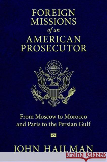 Foreign Missions of an American Prosecutor: From Moscow to Morocco and Paris to the Persian Gulf