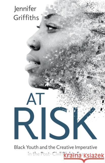 At Risk: Black Youth and the Creative Imperative in the Post-Civil Rights Era