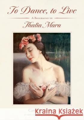 To Dance, to Live: A Biography of Thalia Mara