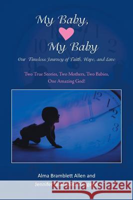 My Baby, My Baby Our Timeless Journey of Faith, Hope, and Love: Two True Stories, Two Mothers, Two Babies, One Amazing God!