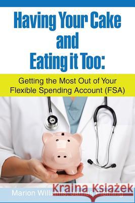 Having Your Cake and Eating It Too: Getting the Most out of Your Flexible Spending Account (Fsa)