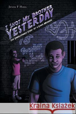 I Shot My Brother Yesterday: The Unbelievable Story of a Gang Member