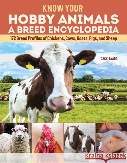 Know Your Hobby Animals: A Breed Encyclopedia: 172 Breed Profiles of Chickens, Cows, Goats, Pigs, and Sheep