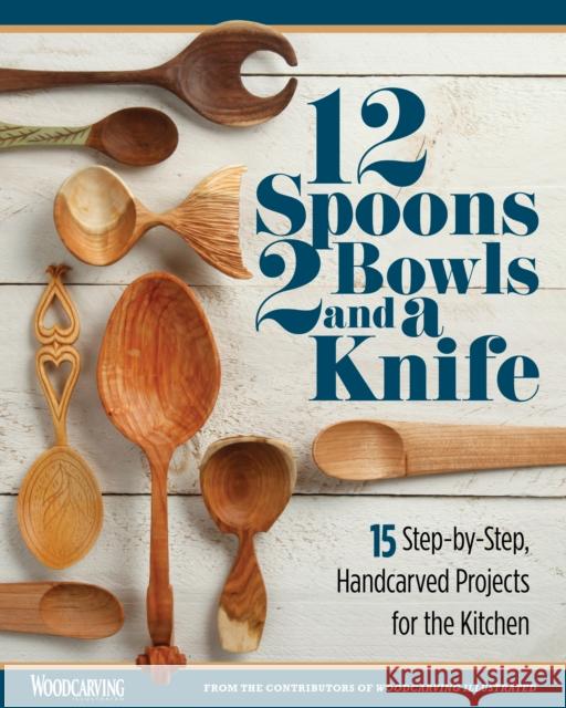 12 Spoons, 2 Bowls, and a Knife: 15 Step-by-Step Projects for the Kitchen
