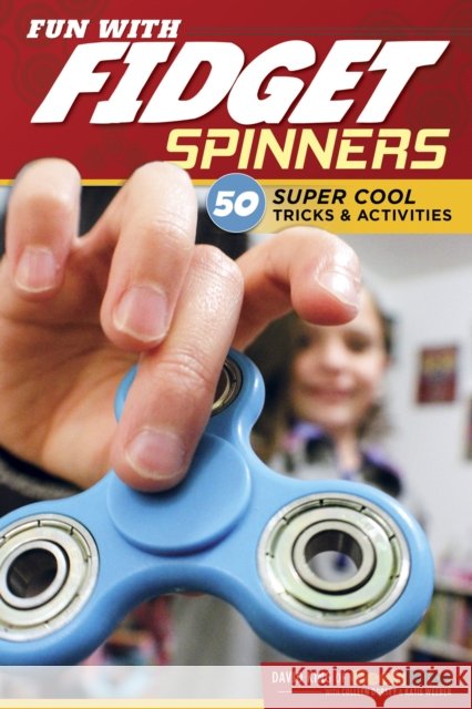 Fun with Fidget Spinners: 50 Super Cool Tricks & Activities