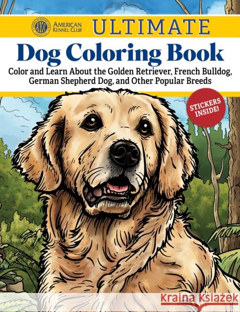 AKC Ultimate Dog Coloring Book: Color and Learn About the Golden Retriever, French Bulldog, German Shepherd Dog, and Other Popular Breeds