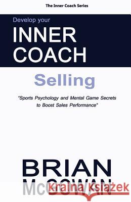 Develop Your Inner Coach: Selling: Sports Psychology and Mental Game Secrets to Boost Sales Performance