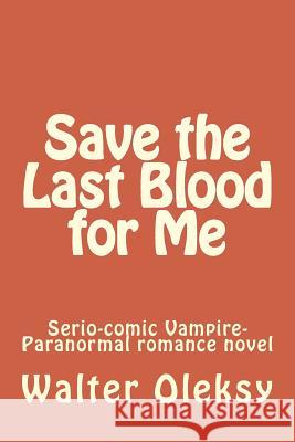 Save the Last Blood for Me: Serio-comic Vampire-Paranormal romance novel