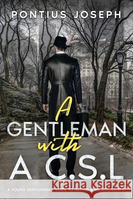 A Gentleman with a C.S.L: A young gentlemen's guide to dating & relationships
