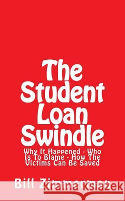 The Student Loan Swindle: Why It Happened - Who Is To Blame - How The Victims Can Be Saved