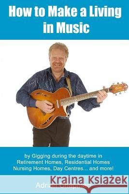 How To Make A Living In Music: by gigging during the daytime in Retirement Homes, Residential Homes, Nursing Homes, Day Centres and more!