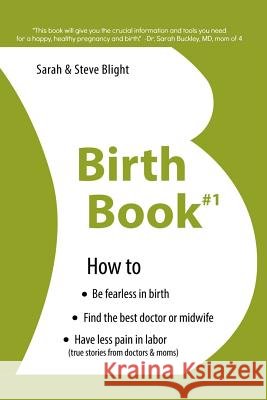 Birth Book #1: How to Find the Best Doctor or Midwife, Have Less Pain in Labor & Be Fearless When Giving Birth