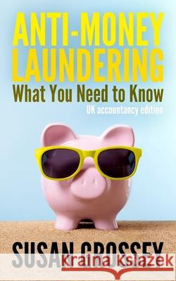 Anti-Money Laundering: What You Need to Know (UK accountancy edition): A concise guide to anti-money laundering and countering the financing