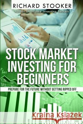 Stock Market Investing for Beginners: How Anyone Can Have a Wealthy Retirement by Ignoring Much of the Standard Advice and Without Wasting Time or Get