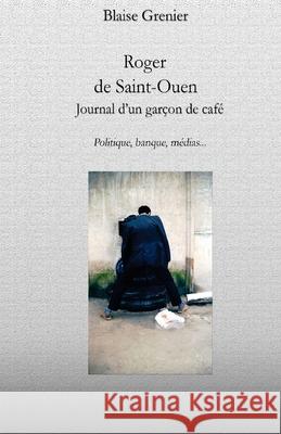 Roger de Saint-Ouen: le journal d'un garçon de café