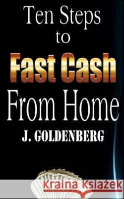 Ten Steps to Fast Cash from Home: Tried and Tested: Easy Methods to Pull in Extra Money