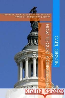 How to Oust a Congressman: Tried-and-true techniques that successfully ended a Congressman's career