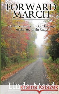 Forward March: My Adventure with God Through Stroke and Brain Cancer