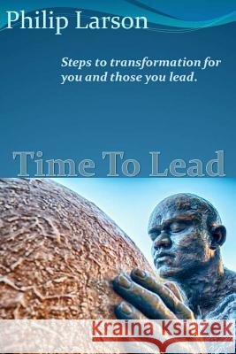 Time to Lead: Steps to transformation for you and those you lead.