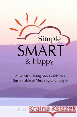 Simple * SMART * Happy: The SMART Living 365 Guide To A Sustainable & Minimal Lifestyle