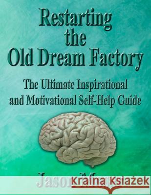 Restarting the Old Dream Factory: The Ultimate Inspirational and Motivational Self-Help Guide