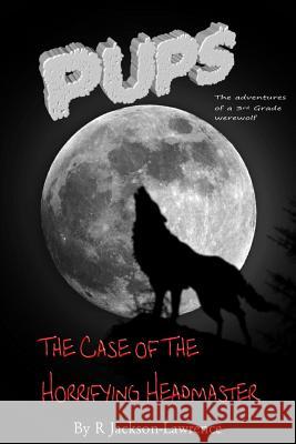 PUPS - The Case Of The Horrifying Headmaster: (The Adventures Of A Third Grade Werewolf)