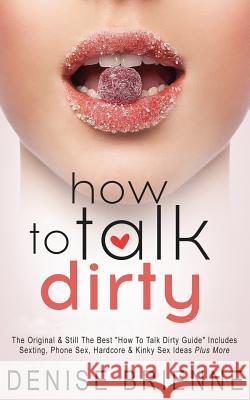 How To Talk Dirty: Drive Your Man Crazy And Make Him Beg To Be With You