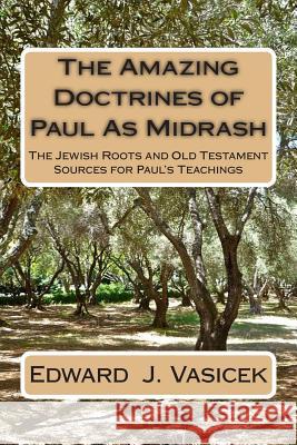 The Amazing Doctrines of Paul As Midrash: The Jewish Roots and Old Testament Sources for Paul's Teachings