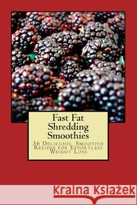 Fast Fat Shredding Smoothies: 36 Delicious Smoothie Recipes For Effortless Weight Loss