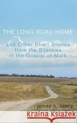 The Long Road Home and Other Short Stories from the Silences in the Gospel of Mark