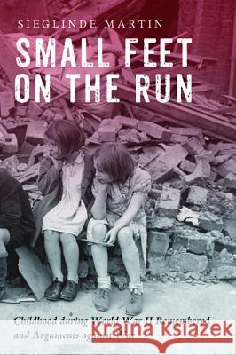 Small Feet on the Run: Childhood during World War II Remembered and Arguments against War