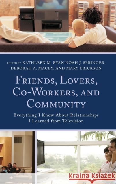 Friends, Lovers, Co-Workers, and Community: Everything I Know about Relationships I Learned from Television