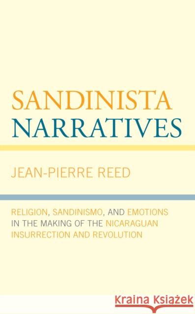 Sandinista Narratives: Religion, Sandinismo, and Emotions in the Making of the Nicaraguan Insurrection and Revolution