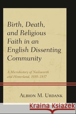 Birth, Death, and Religious Faith in an English Dissenting Community: A Microhistory of Nailsworth and Hinterland, 1695-1837